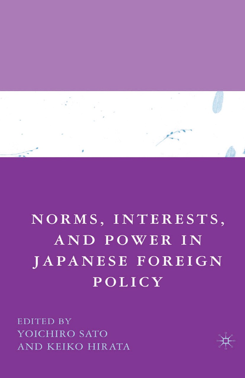 Titlebook: Norms, Interests, and Power in Japanese Foreign Policy; Yoichiro Sato,Keiko Hirata Book 2008 Yoichiro Sato and Keiko Hirata 2008 foreign p Titlebook: Norms, Interests, and Power in Japanese Foreign Policy; Yoichiro Sato,Keiko Hirata Book 2008 Yoichiro Sato and Keiko Hirata 2008 foreign p