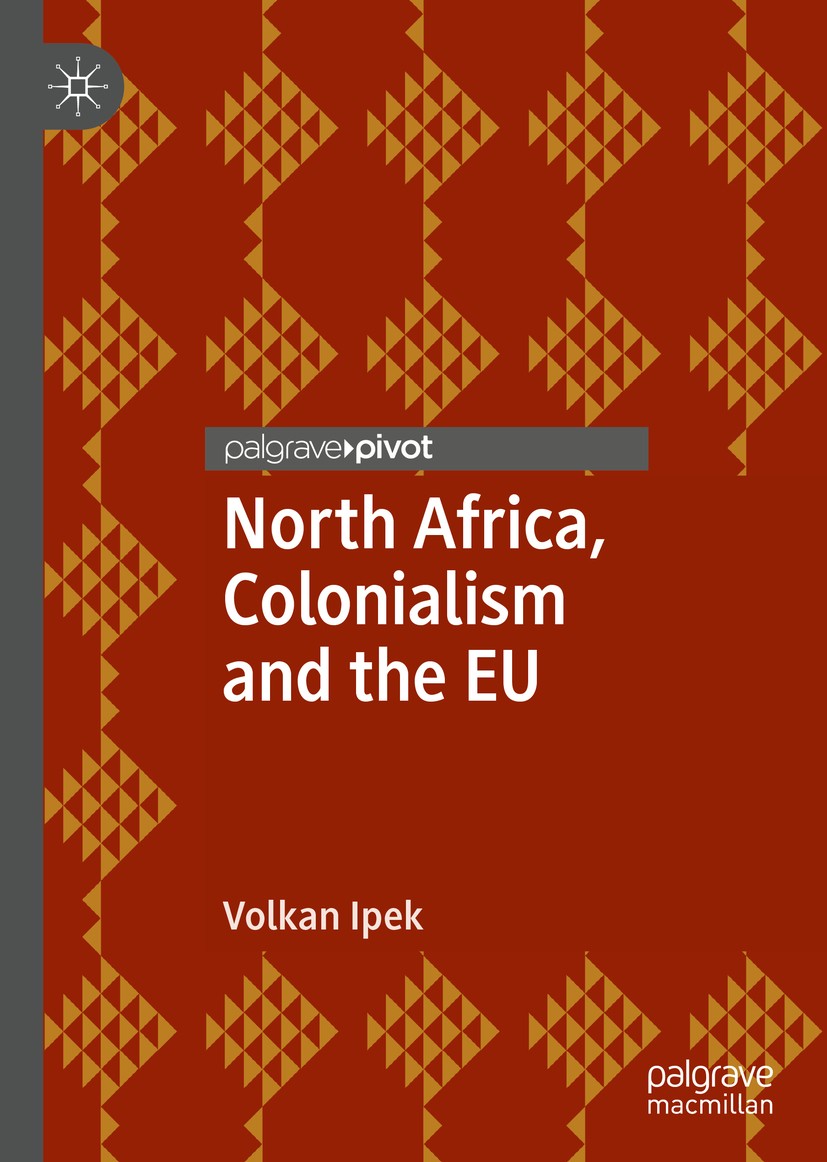 Titlebook: North Africa, Colonialism and the EU; Volkan Ipek Book 2020 The Editor(s) (if applicable) and The Author(s) 2020 Morocco.EU.European Union Titlebook: North Africa, Colonialism and the EU; Volkan Ipek Book 2020 The Editor(s) (if applicable) and The Author(s) 2020 Morocco.EU.European Union