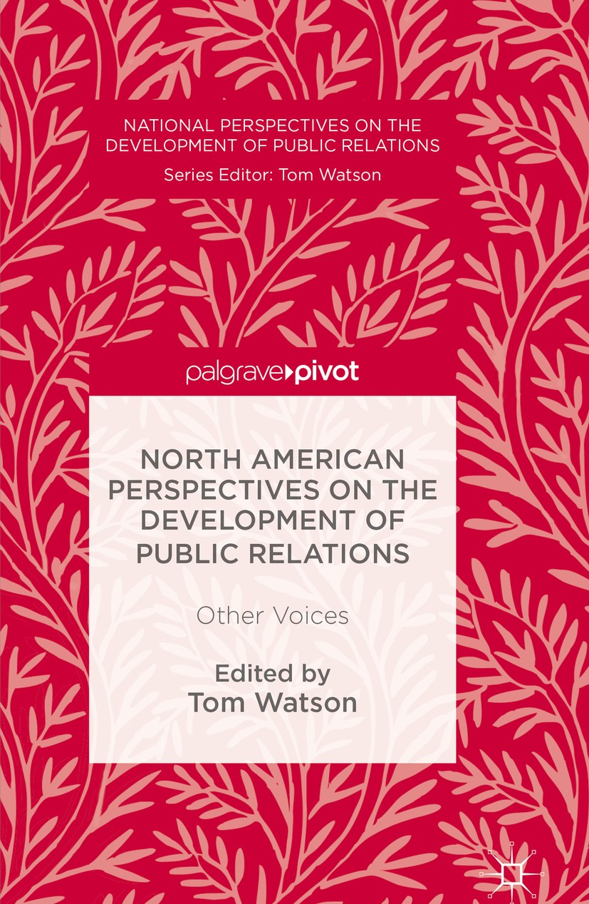 Titlebook: North American Perspectives on the Development of Public Relations; Other Voices Tom Watson Book 2017 The Editor(s) (if applicable) and The Titlebook: North American Perspectives on the Development of Public Relations; Other Voices Tom Watson Book 2017 The Editor(s) (if applicable) and The