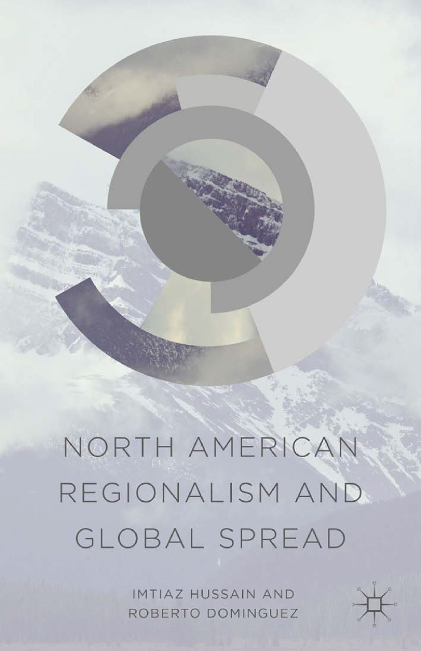 Titlebook: North American Regionalism and Global Spread; Imtiaz Hussain,Roberto Dominguez Book 2015 Palgrave Macmillan, a division of Nature America Titlebook: North American Regionalism and Global Spread; Imtiaz Hussain,Roberto Dominguez Book 2015 Palgrave Macmillan, a division of Nature America