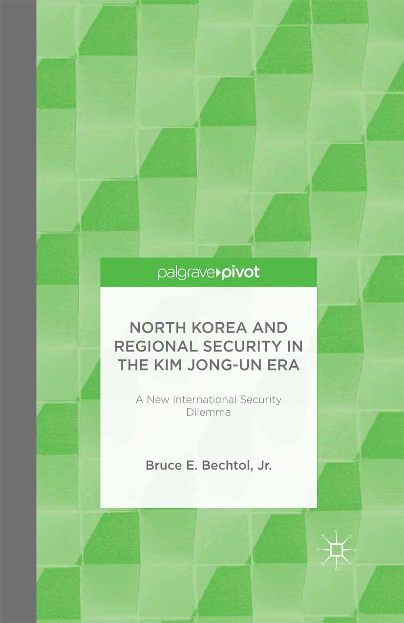 Titlebook: North Korea and Regional Security in the Kim Jong-un Era; A New International Bruce E. Bechtol Book 2014 Palgrave Macmillan, a division of Titlebook: North Korea and Regional Security in the Kim Jong-un Era; A New International Bruce E. Bechtol Book 2014 Palgrave Macmillan, a division of