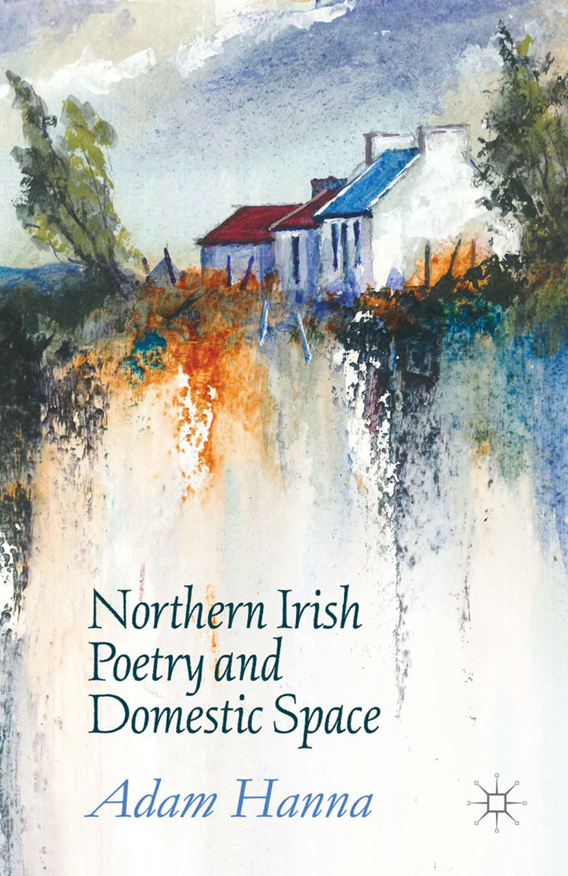 Titlebook: Northern Irish Poetry and Domestic Space; Adam Hanna Book 2015 The Editor(s) (if applicable) and The Author(s) 2015 Northern Irish.Irish.P Titlebook: Northern Irish Poetry and Domestic Space; Adam Hanna Book 2015 The Editor(s) (if applicable) and The Author(s) 2015 Northern Irish.Irish.P
