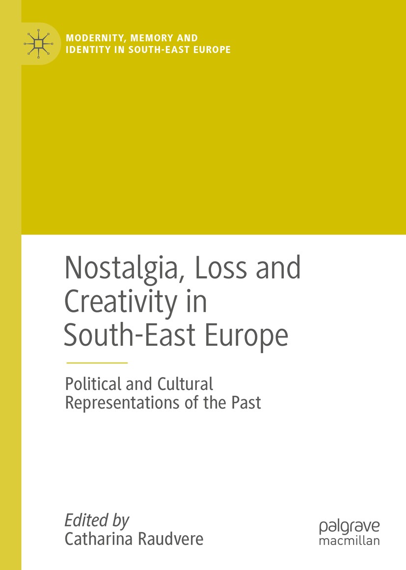 Titlebook: Nostalgia, Loss and Creativity in South-East Europe; Political and Cultur Catharina Raudvere Book 2018 The Editor(s) (if applicable) and Th Titlebook: Nostalgia, Loss and Creativity in South-East Europe; Political and Cultur Catharina Raudvere Book 2018 The Editor(s) (if applicable) and Th