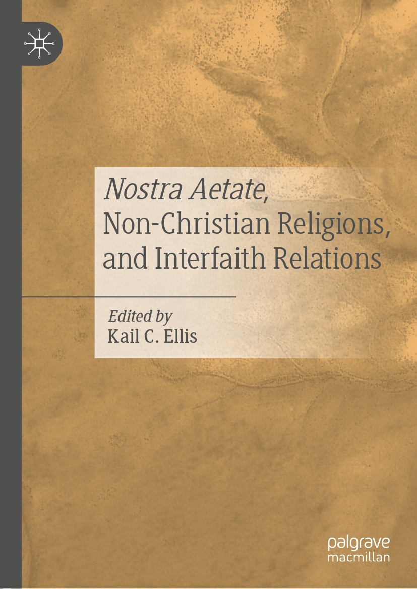 Titlebook: Nostra Aetate, Non-Christian Religions, and Interfaith Relations; Kail C. Ellis Book 2021 The Editor(s) (if applicable) and The Author(s), Titlebook: Nostra Aetate, Non-Christian Religions, and Interfaith Relations; Kail C. Ellis Book 2021 The Editor(s) (if applicable) and The Author(s),