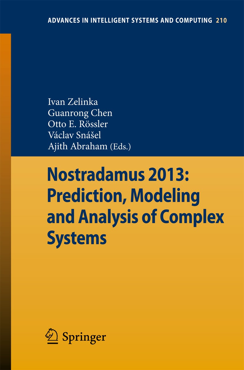 Titlebook: Nostradamus 2013: Prediction, Modeling and Analysis of Complex Systems; Ivan Zelinka,Guanrong Chen,Ajith Abraham Conference proceedings 20 Titlebook: Nostradamus 2013: Prediction, Modeling and Analysis of Complex Systems; Ivan Zelinka,Guanrong Chen,Ajith Abraham Conference proceedings 20