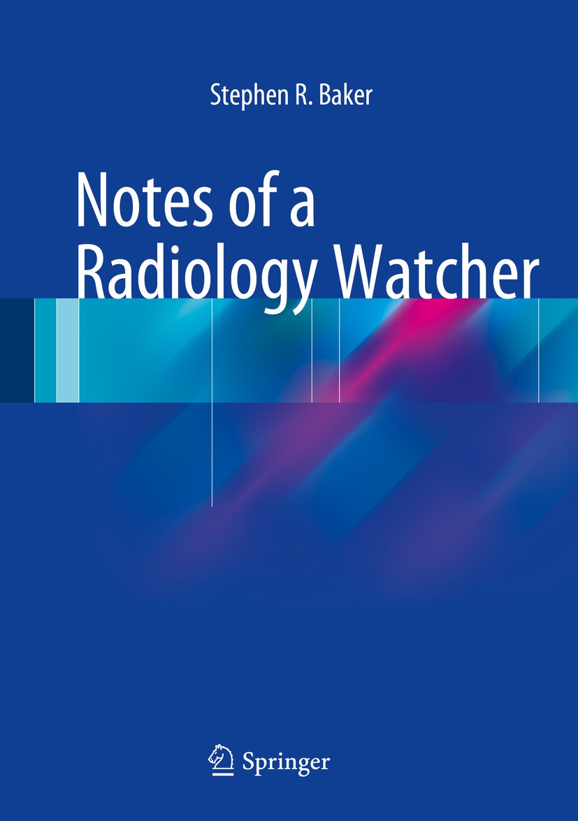 Titlebook: Notes of a Radiology Watcher; Stephen R. Baker Book 2014 Springer International Publishing Switzerland 2014 Titlebook: Notes of a Radiology Watcher; Stephen R. Baker Book 2014 Springer International Publishing Switzerland 2014