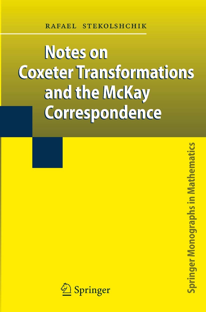 Titlebook: Notes on Coxeter Transformations and the McKay Correspondence; Rafael Stekolshchik Book 2008 Springer-Verlag Berlin Heidelberg 2008 Cartan Titlebook: Notes on Coxeter Transformations and the McKay Correspondence; Rafael Stekolshchik Book 2008 Springer-Verlag Berlin Heidelberg 2008 Cartan