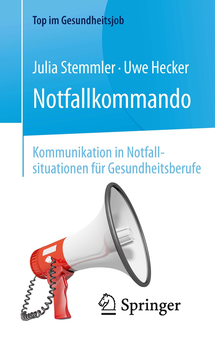 Titlebook: Notfallkommando - Kommunikation in Notfallsituationen für Gesundheitsberufe; Julia Stemmler,Uwe Hecker Book 20171st edition Springer-Verla Titlebook: Notfallkommando - Kommunikation in Notfallsituationen für Gesundheitsberufe; Julia Stemmler,Uwe Hecker Book 20171st edition Springer-Verla