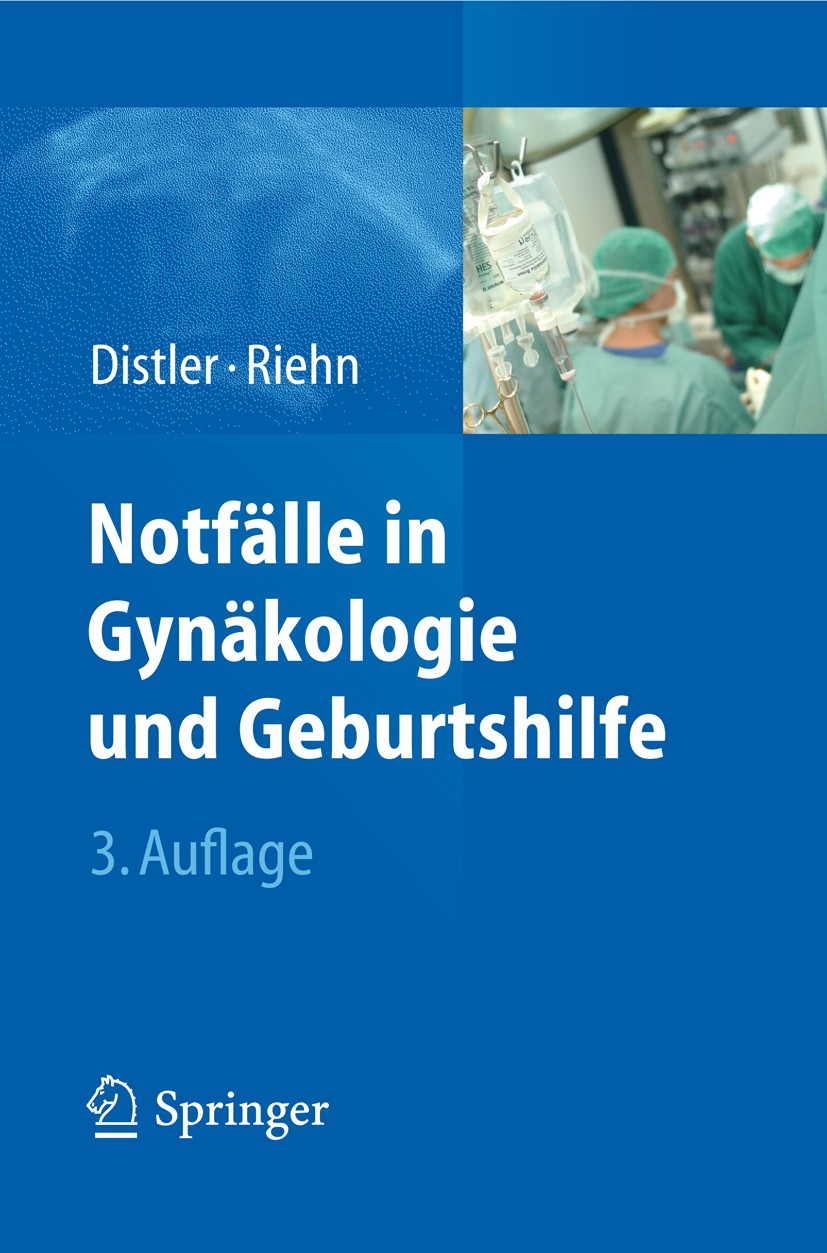 Titlebook: Notfälle in Gynäkologie und Geburtshilfe; Wolfgang Distler,Axel Riehn Book 2012Latest edition Springer-Verlag Berlin Heidelberg 2012 Titlebook: Notfälle in Gynäkologie und Geburtshilfe; Wolfgang Distler,Axel Riehn Book 2012Latest edition Springer-Verlag Berlin Heidelberg 2012