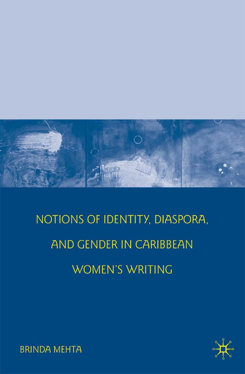 Titlebook: Notions of Identity, Diaspora, and Gender in Caribbean Women‘s Writing; Brinda Mehta Book 2009 Palgrave Macmillan, a division of Nature Am Titlebook: Notions of Identity, Diaspora, and Gender in Caribbean Women‘s Writing; Brinda Mehta Book 2009 Palgrave Macmillan, a division of Nature Am