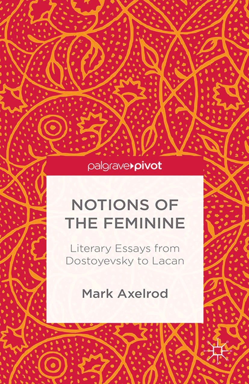Titlebook: Notions of the Feminine: Literary Essays from Dostoyevsky to Lacan; Mark Axelrod Book 2015 Mark Axelrod 2015 Autorschaft.David Herbert Law Titlebook: Notions of the Feminine: Literary Essays from Dostoyevsky to Lacan; Mark Axelrod Book 2015 Mark Axelrod 2015 Autorschaft.David Herbert Law