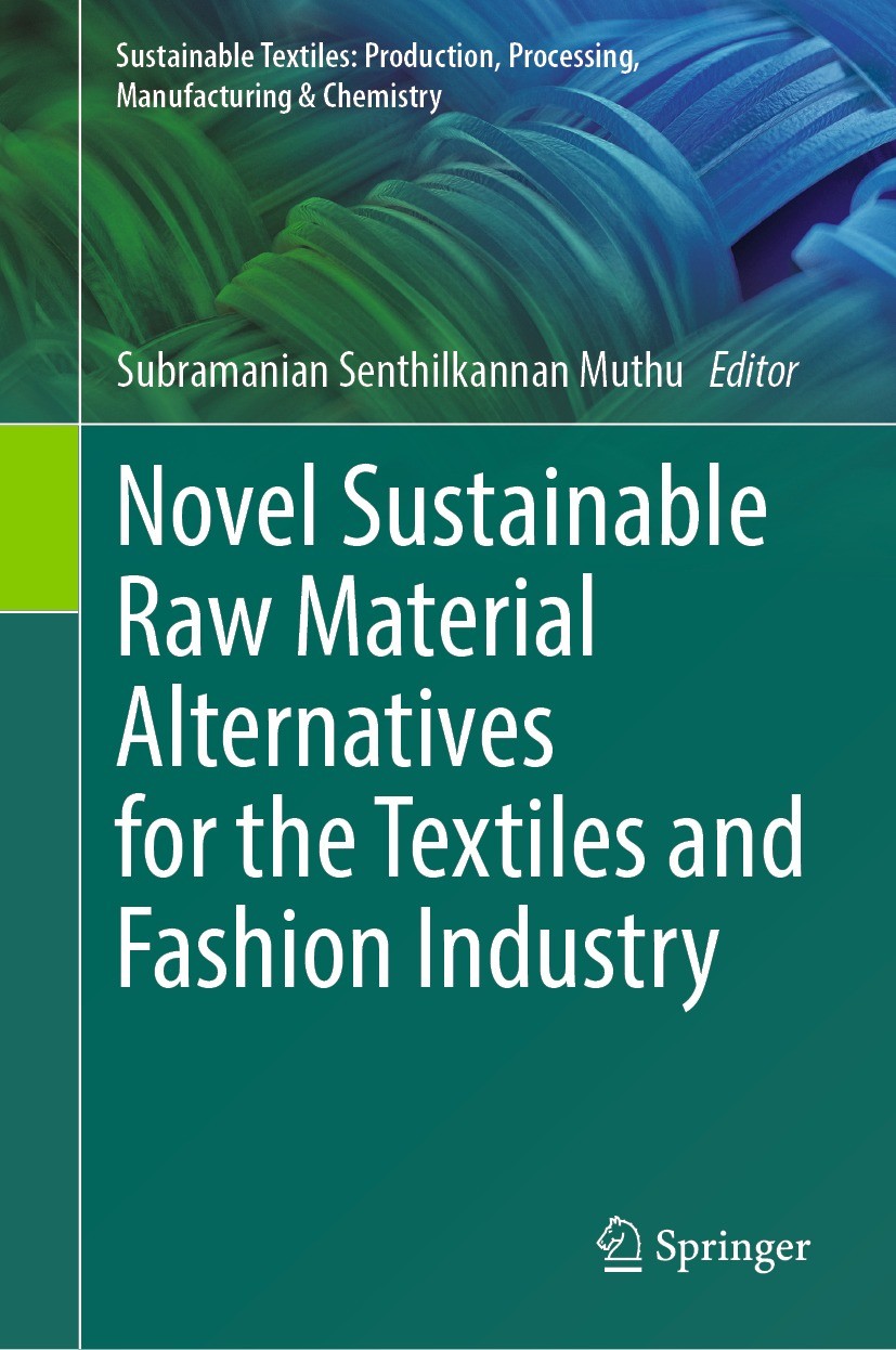 Titlebook: Novel Sustainable Raw Material Alternatives for the Textiles and Fashion Industry; Subramanian Senthilkannan Muthu Book 2023 The Editor(s) Titlebook: Novel Sustainable Raw Material Alternatives for the Textiles and Fashion Industry; Subramanian Senthilkannan Muthu Book 2023 The Editor(s)