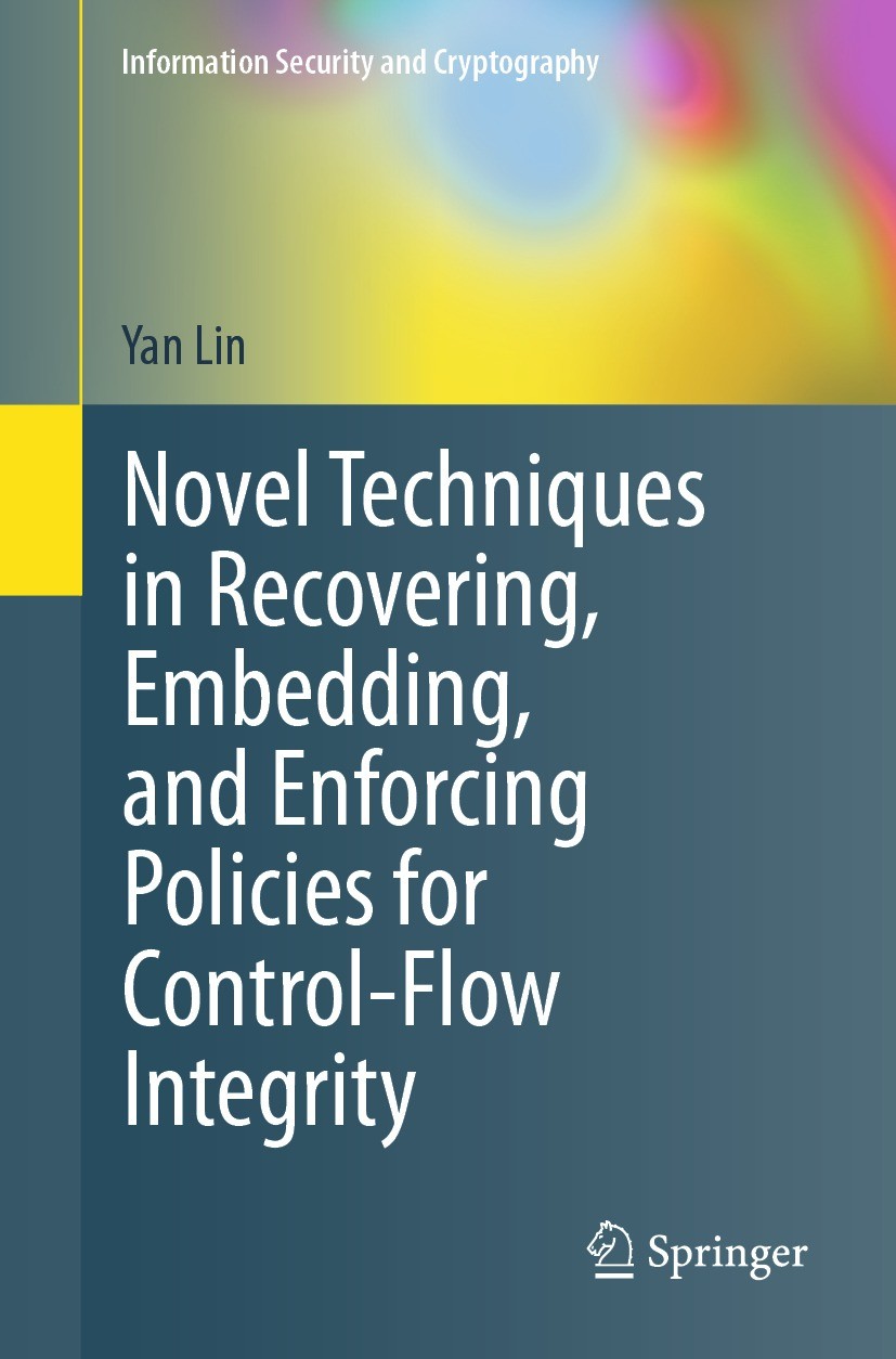 Titlebook: Novel Techniques in Recovering, Embedding, and Enforcing Policies for Control-Flow Integrity; Yan Lin Book 2021 The Editor(s) (if applicab Titlebook: Novel Techniques in Recovering, Embedding, and Enforcing Policies for Control-Flow Integrity; Yan Lin Book 2021 The Editor(s) (if applicab