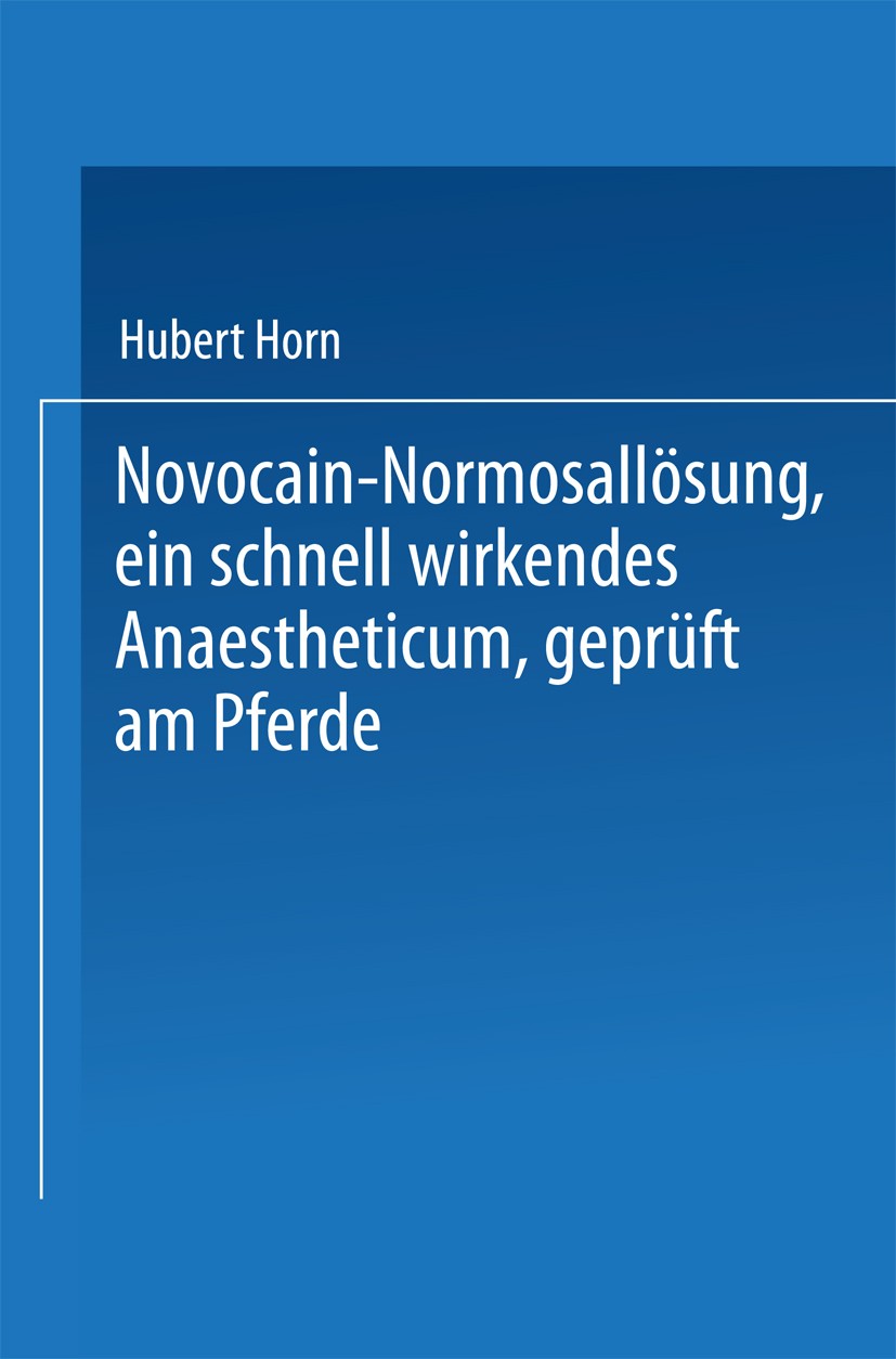 Titlebook: Novocain-Normosallösung, ein schnell wirkendes Anaestheticum, geprüft am Pferde; Hubert Horn Book 1924 Springer-Verlag Berlin Heidelberg 1 Titlebook: Novocain-Normosallösung, ein schnell wirkendes Anaestheticum, geprüft am Pferde; Hubert Horn Book 1924 Springer-Verlag Berlin Heidelberg 1
