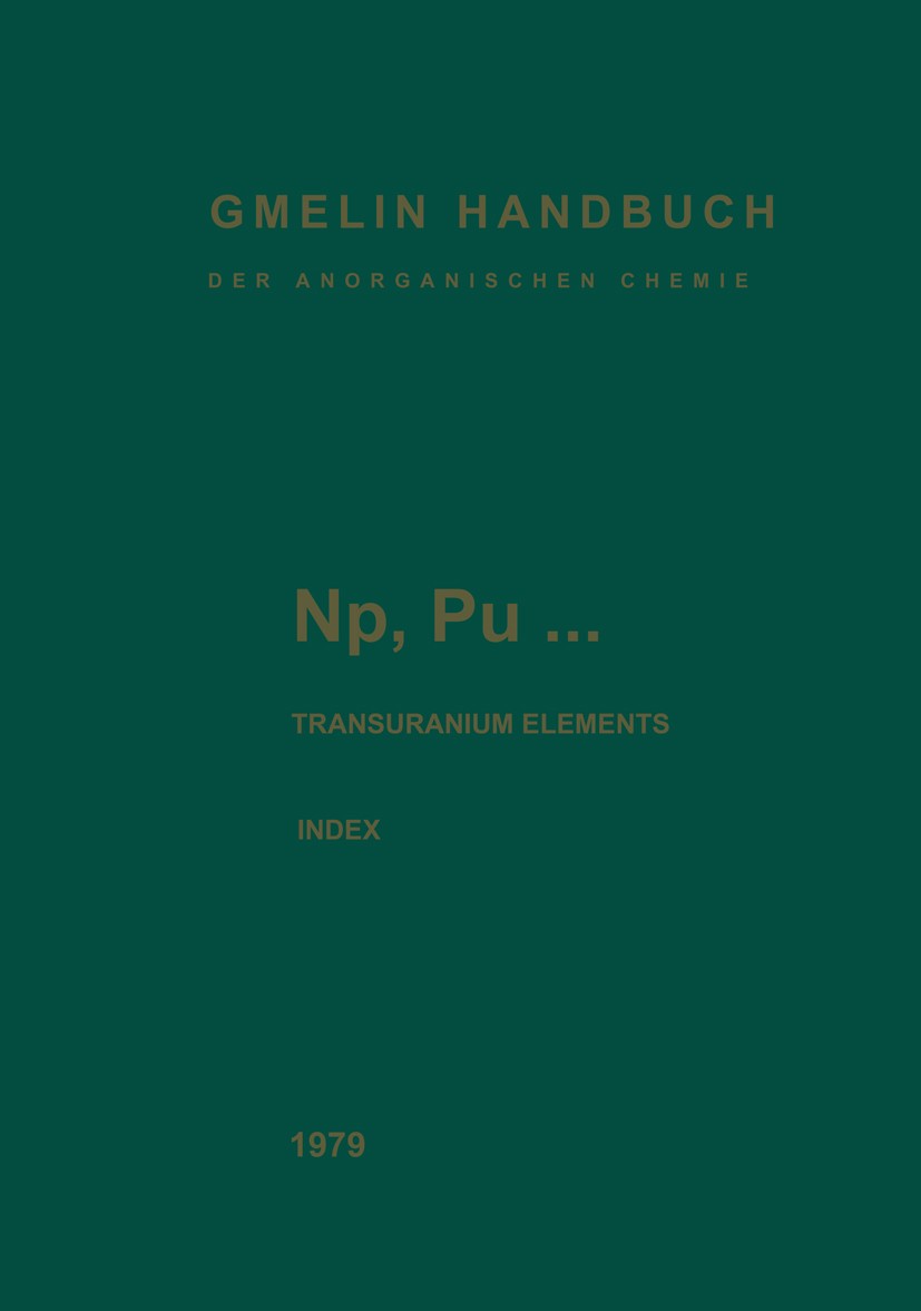 Titlebook: Np, Pu… Transuranium Elements; INDEX. Alphabetical Ursula Hettwer Book 19798th edition Springer-Verlag Berlin Heidelberg 1979 Elements.ura Titlebook: Np, Pu… Transuranium Elements; INDEX. Alphabetical Ursula Hettwer Book 19798th edition Springer-Verlag Berlin Heidelberg 1979 Elements.ura