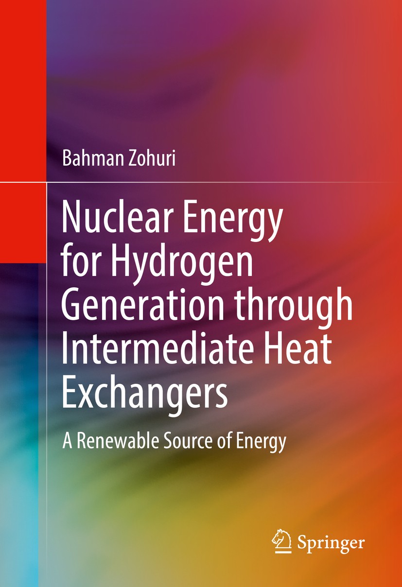 Titlebook: Nuclear Energy for Hydrogen Generation through Intermediate Heat Exchangers; A Renewable Source o Bahman Zohuri Book 2016 Springer Internat Titlebook: Nuclear Energy for Hydrogen Generation through Intermediate Heat Exchangers; A Renewable Source o Bahman Zohuri Book 2016 Springer Internat