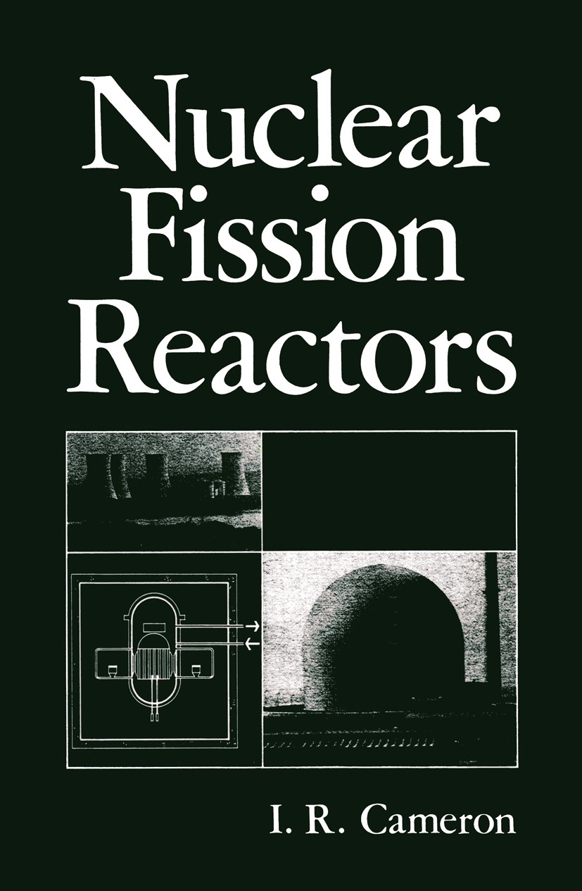 Titlebook: Nuclear Fission Reactors; I. R. Cameron Book 1982 Plenum Press, New York 1982 Plutonium.Uran.control.design.diffusion.engine.fuel.kinetics Titlebook: Nuclear Fission Reactors; I. R. Cameron Book 1982 Plenum Press, New York 1982 Plutonium.Uran.control.design.diffusion.engine.fuel.kinetics