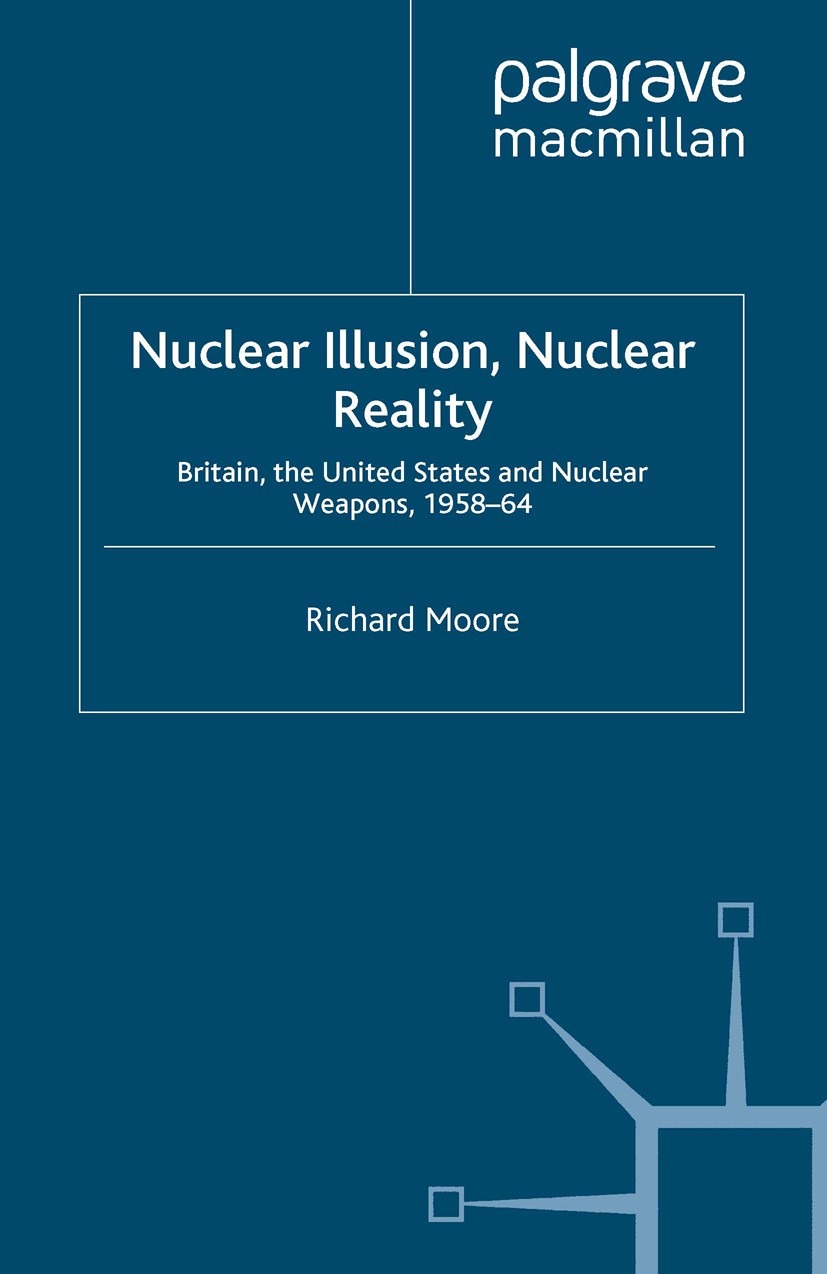 Titlebook: Nuclear Illusion, Nuclear Reality; Britain, the United Richard Moore Book 2010 Palgrave Macmillan, a division of Macmillan Publishers Limi Titlebook: Nuclear Illusion, Nuclear Reality; Britain, the United Richard Moore Book 2010 Palgrave Macmillan, a division of Macmillan Publishers Limi