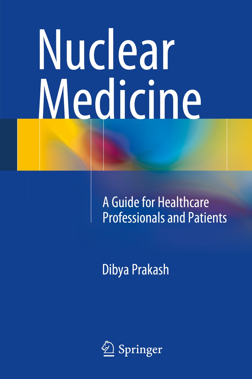 Titlebook: Nuclear Medicine; A Guide for Healthca Dibya Prakash Book 2014 Springer India 2014 Nuclear Medicine Procedures.Nuclear Medicine Terminology Titlebook: Nuclear Medicine; A Guide for Healthca Dibya Prakash Book 2014 Springer India 2014 Nuclear Medicine Procedures.Nuclear Medicine Terminology