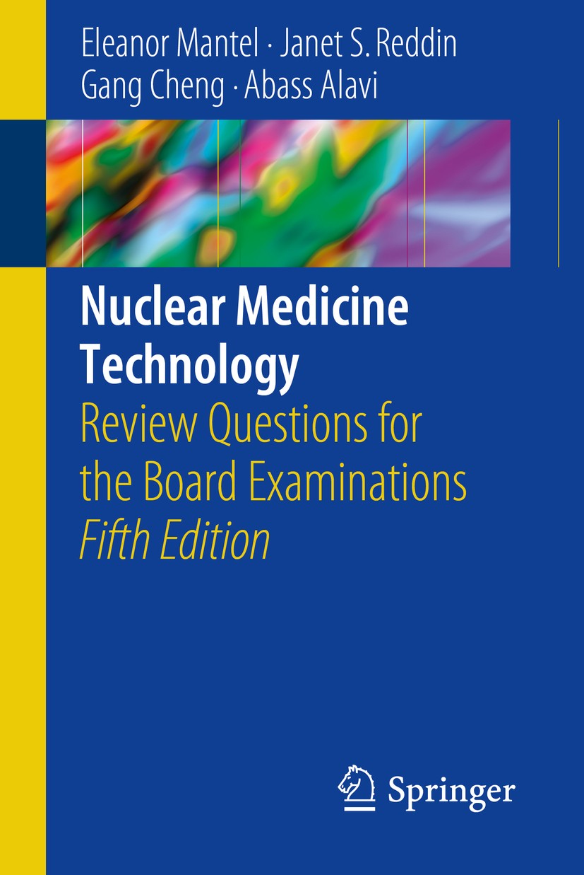 Titlebook: Nuclear Medicine Technology; Review Questions for Eleanor Mantel,Janet S. Reddin,Abass Alavi Book 20185th edition Springer International Pu Titlebook: Nuclear Medicine Technology; Review Questions for Eleanor Mantel,Janet S. Reddin,Abass Alavi Book 20185th edition Springer International Pu