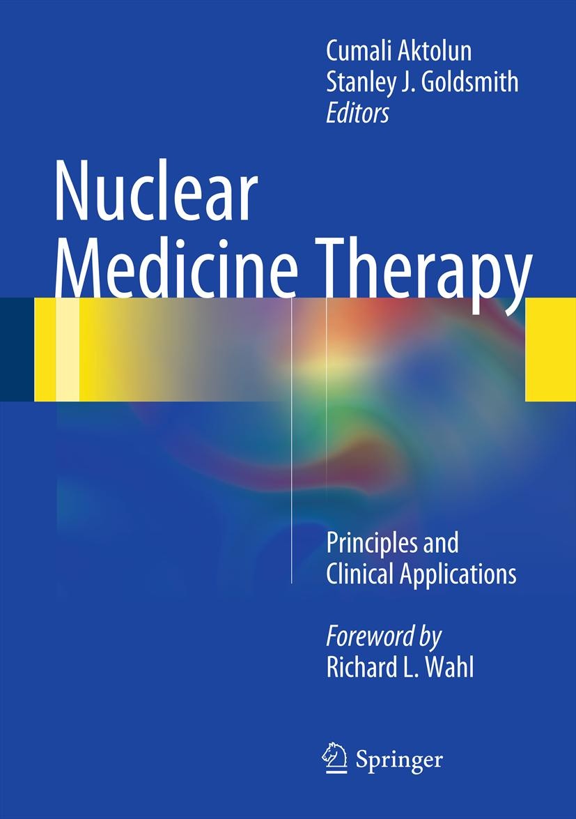 Titlebook: Nuclear Medicine Therapy; Principles and Clini Cumali Aktolun,Stanley J. Goldsmith Book 2013 Springer Science+Business Media New York 2013 Titlebook: Nuclear Medicine Therapy; Principles and Clini Cumali Aktolun,Stanley J. Goldsmith Book 2013 Springer Science+Business Media New York 2013