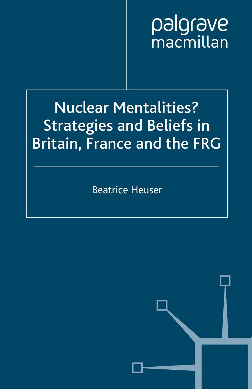 Titlebook: Nuclear Mentalities?; Strategies and Belie Beatrice Heuser Book 1998 Palgrave Macmillan, a division of Macmillan Publishers Limited 1998 Ge Titlebook: Nuclear Mentalities?; Strategies and Belie Beatrice Heuser Book 1998 Palgrave Macmillan, a division of Macmillan Publishers Limited 1998 Ge