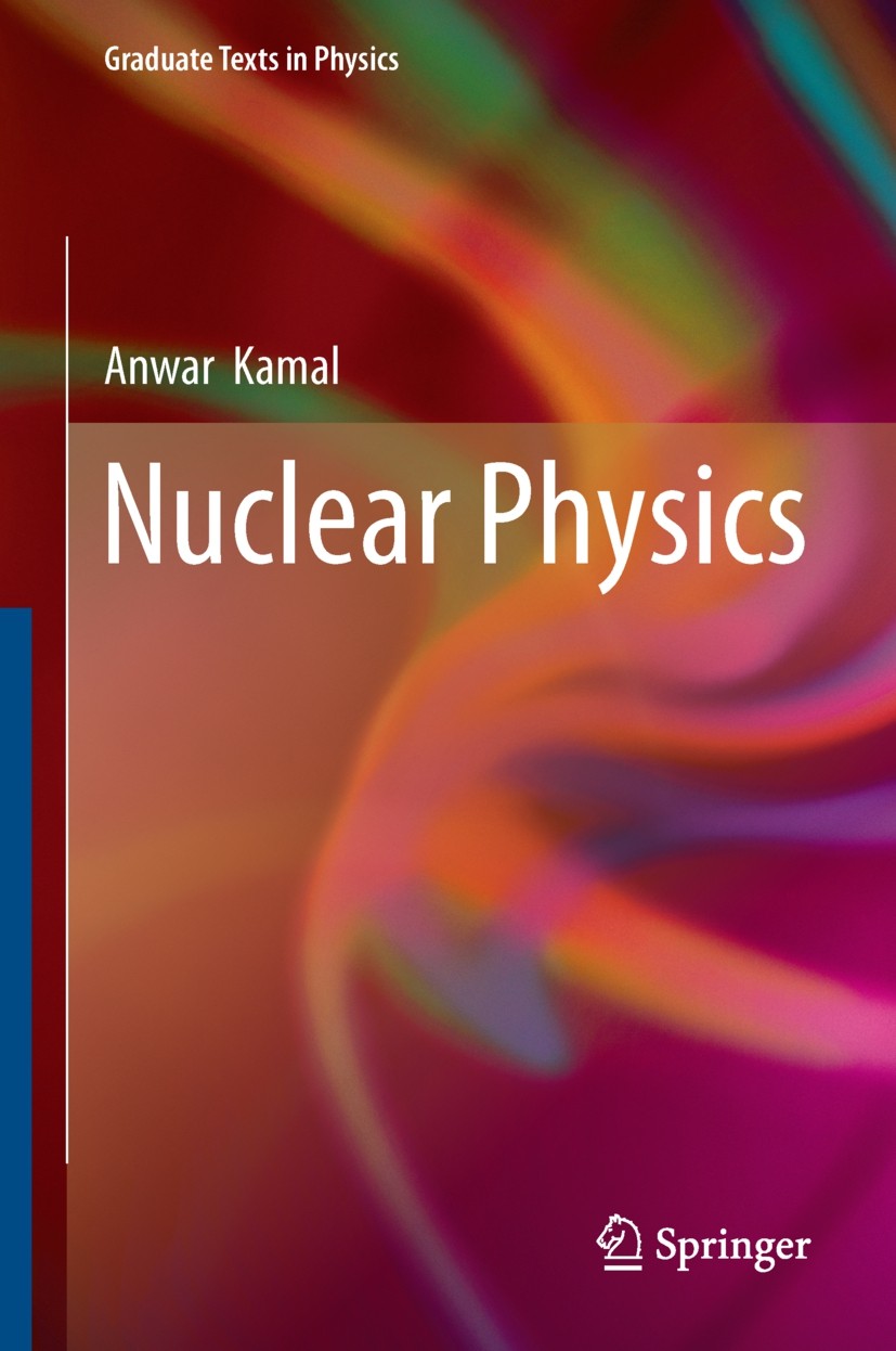 Titlebook: Nuclear Physics; Anwar Kamal Textbook 2014 Springer-Verlag Berlin Heidelberg 2014 Electro-weak Unification.Fermi Gas Model.Heavy Ion React Titlebook: Nuclear Physics; Anwar Kamal Textbook 2014 Springer-Verlag Berlin Heidelberg 2014 Electro-weak Unification.Fermi Gas Model.Heavy Ion React