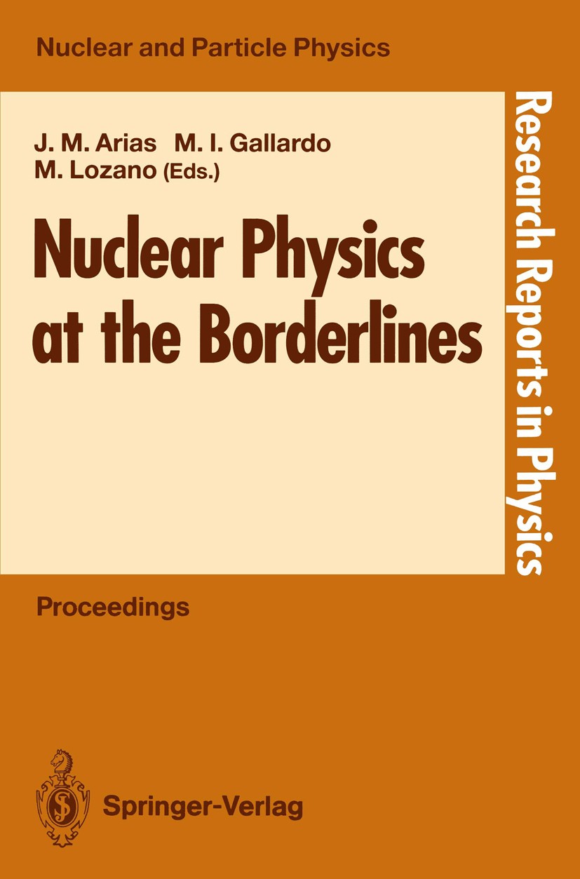 Titlebook: Nuclear Physics at the Borderlines; Proceedings of the F José Miguel Arias,María Isabel Gallardo,Manuel Loz Conference proceedings 1992 Spr Titlebook: Nuclear Physics at the Borderlines; Proceedings of the F José Miguel Arias,María Isabel Gallardo,Manuel Loz Conference proceedings 1992 Spr