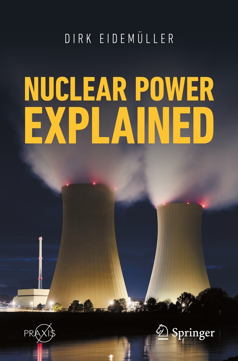 Titlebook: Nuclear Power Explained; Dirk Eidemüller Book 2021 Springer Nature Switzerland AG 2021 nuclear energy primer.introduction to nuclear energ Titlebook: Nuclear Power Explained; Dirk Eidemüller Book 2021 Springer Nature Switzerland AG 2021 nuclear energy primer.introduction to nuclear energ