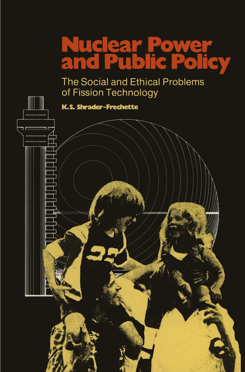 Titlebook: Nuclear Power and Public Policy; The Social and Ethic K. S. Shrader-Frechette Book 1980 D. Reidel Publishing Company, Dordrecht, Holland 19 Titlebook: Nuclear Power and Public Policy; The Social and Ethic K. S. Shrader-Frechette Book 1980 D. Reidel Publishing Company, Dordrecht, Holland 19