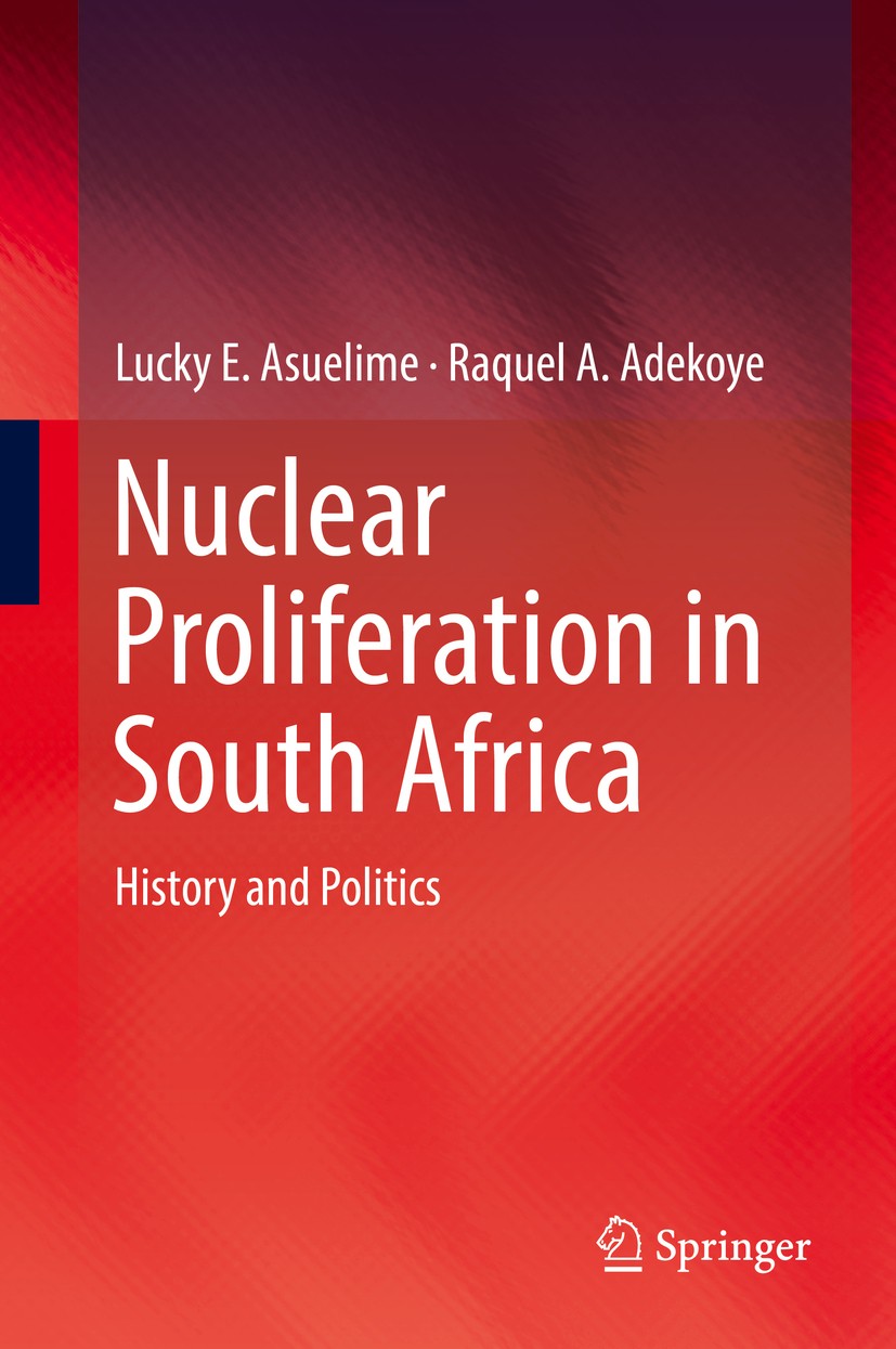 Titlebook: Nuclear Proliferation in South Africa; History and Politics Lucky E. Asuelime,Raquel A. Adekoye Book 2016 Springer International Publishing Titlebook: Nuclear Proliferation in South Africa; History and Politics Lucky E. Asuelime,Raquel A. Adekoye Book 2016 Springer International Publishing