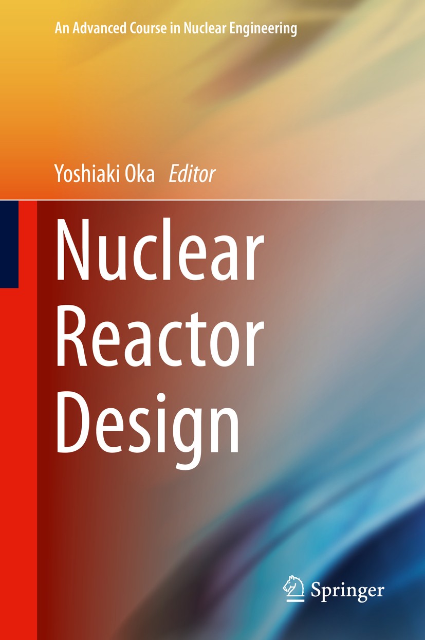 Titlebook: Nuclear Reactor Design; Yoshiaki Oka Book 2014 Authors 2014 Core Design.Light Water Reactors.Nuclear Plant Dynamics.Nuclear Reactor Calcul Titlebook: Nuclear Reactor Design; Yoshiaki Oka Book 2014 Authors 2014 Core Design.Light Water Reactors.Nuclear Plant Dynamics.Nuclear Reactor Calcul