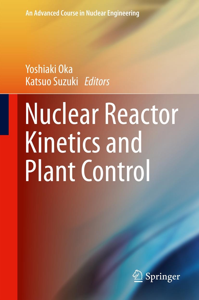 Titlebook: Nuclear Reactor Kinetics and Plant Control; Yoshiaki Oka,Katsuo Suzuki Book 2013 Authors 2013 Control Theory.Nuclear Reactor Kinetics.Nucl Titlebook: Nuclear Reactor Kinetics and Plant Control; Yoshiaki Oka,Katsuo Suzuki Book 2013 Authors 2013 Control Theory.Nuclear Reactor Kinetics.Nucl