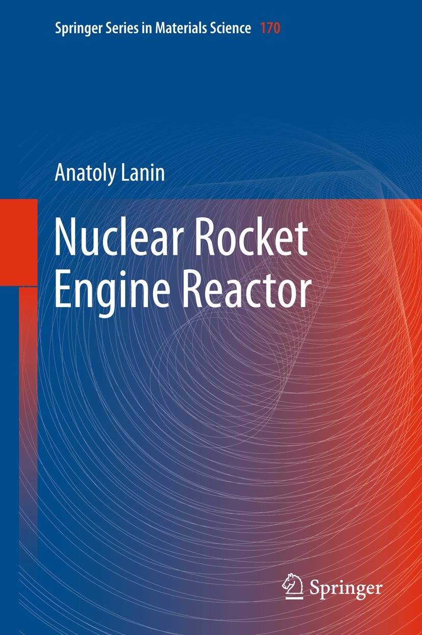 Titlebook: Nuclear Rocket Engine Reactor; Anatoly Lanin Book 2013 Springer-Verlag Berlin Heidelberg 2013 Construction of nuclear reactors.Nuclear fue Titlebook: Nuclear Rocket Engine Reactor; Anatoly Lanin Book 2013 Springer-Verlag Berlin Heidelberg 2013 Construction of nuclear reactors.Nuclear fue