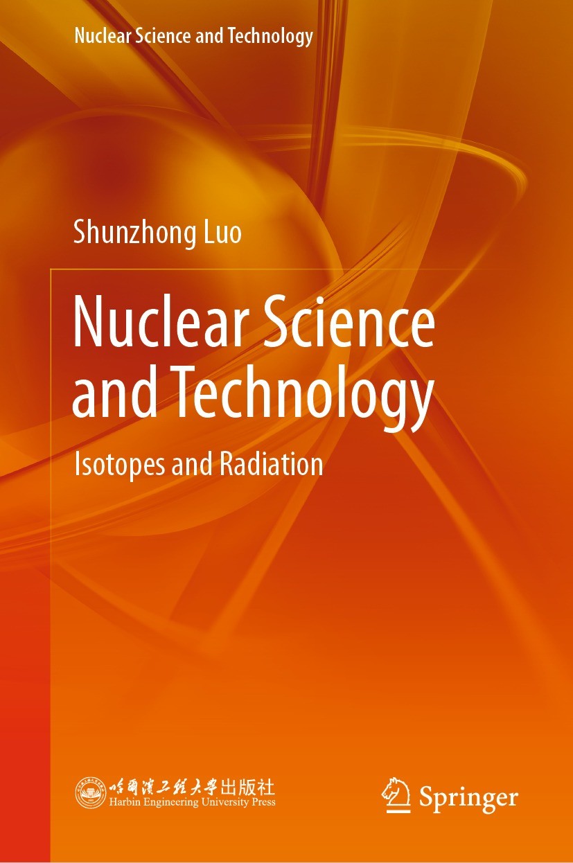 Titlebook: Nuclear Science and Technology; Isotopes and Radiati Shunzhong Luo Textbook 2023 Harbin Engineering University Press 2023 Isotope and radia Titlebook: Nuclear Science and Technology; Isotopes and Radiati Shunzhong Luo Textbook 2023 Harbin Engineering University Press 2023 Isotope and radia