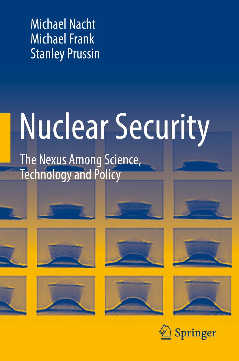 Titlebook: Nuclear Security; The Nexus Among Scie Michael Nacht,Michael Frank,Stanley Prussin Textbook 2021 Springer Nature Switzerland AG 2021 nuclea Titlebook: Nuclear Security; The Nexus Among Scie Michael Nacht,Michael Frank,Stanley Prussin Textbook 2021 Springer Nature Switzerland AG 2021 nuclea