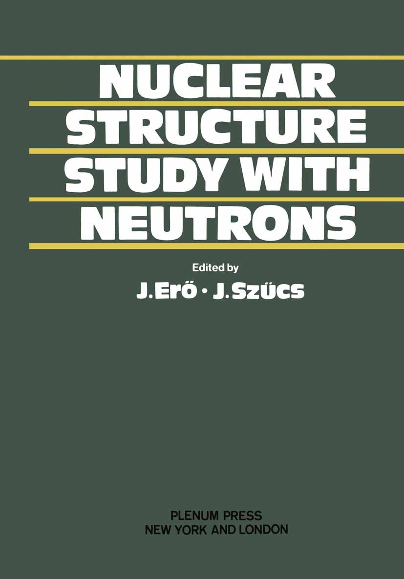 Titlebook: Nuclear Structure Study with Neutrons; J. Erő,J. Szűcs Book 1974 Akadémiai Kiadó, Budapest 1974 development.fission.neutron.nuclear reacti Titlebook: Nuclear Structure Study with Neutrons; J. Erő,J. Szűcs Book 1974 Akadémiai Kiadó, Budapest 1974 development.fission.neutron.nuclear reacti
