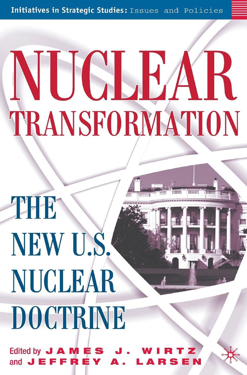 Titlebook: Nuclear Transformation; The New Nuclear U.S. James J. Wirtz (Professor and Chairman),Jeffrey A. Book 2005 Palgrave Macmillan, a division of Titlebook: Nuclear Transformation; The New Nuclear U.S. James J. Wirtz (Professor and Chairman),Jeffrey A. Book 2005 Palgrave Macmillan, a division of