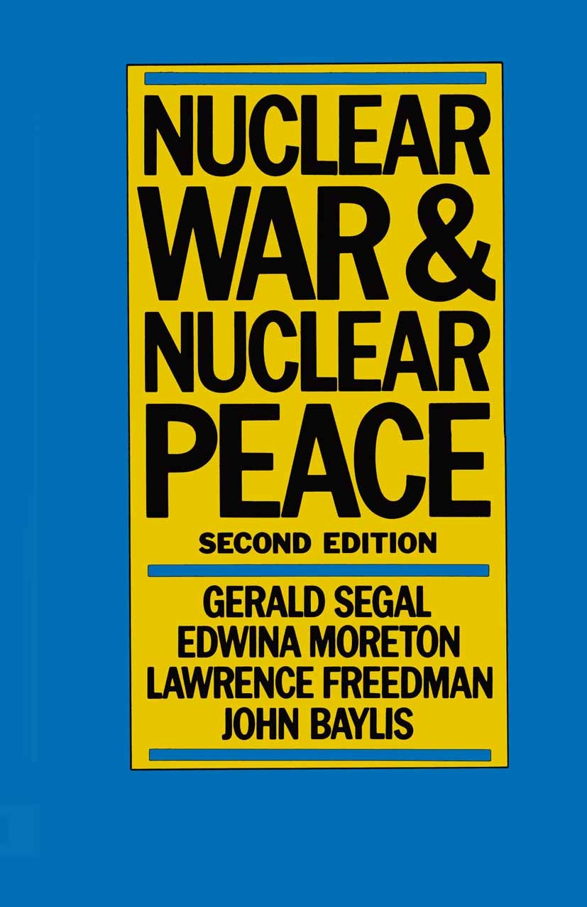 Titlebook: Nuclear War and Nuclear Peace; Gerald Segal,Edwina Moreton,John Baylis Book 1988Latest edition Gerald Segal; Edwina Moreton; Lawrence Free Titlebook: Nuclear War and Nuclear Peace; Gerald Segal,Edwina Moreton,John Baylis Book 1988Latest edition Gerald Segal; Edwina Moreton; Lawrence Free
