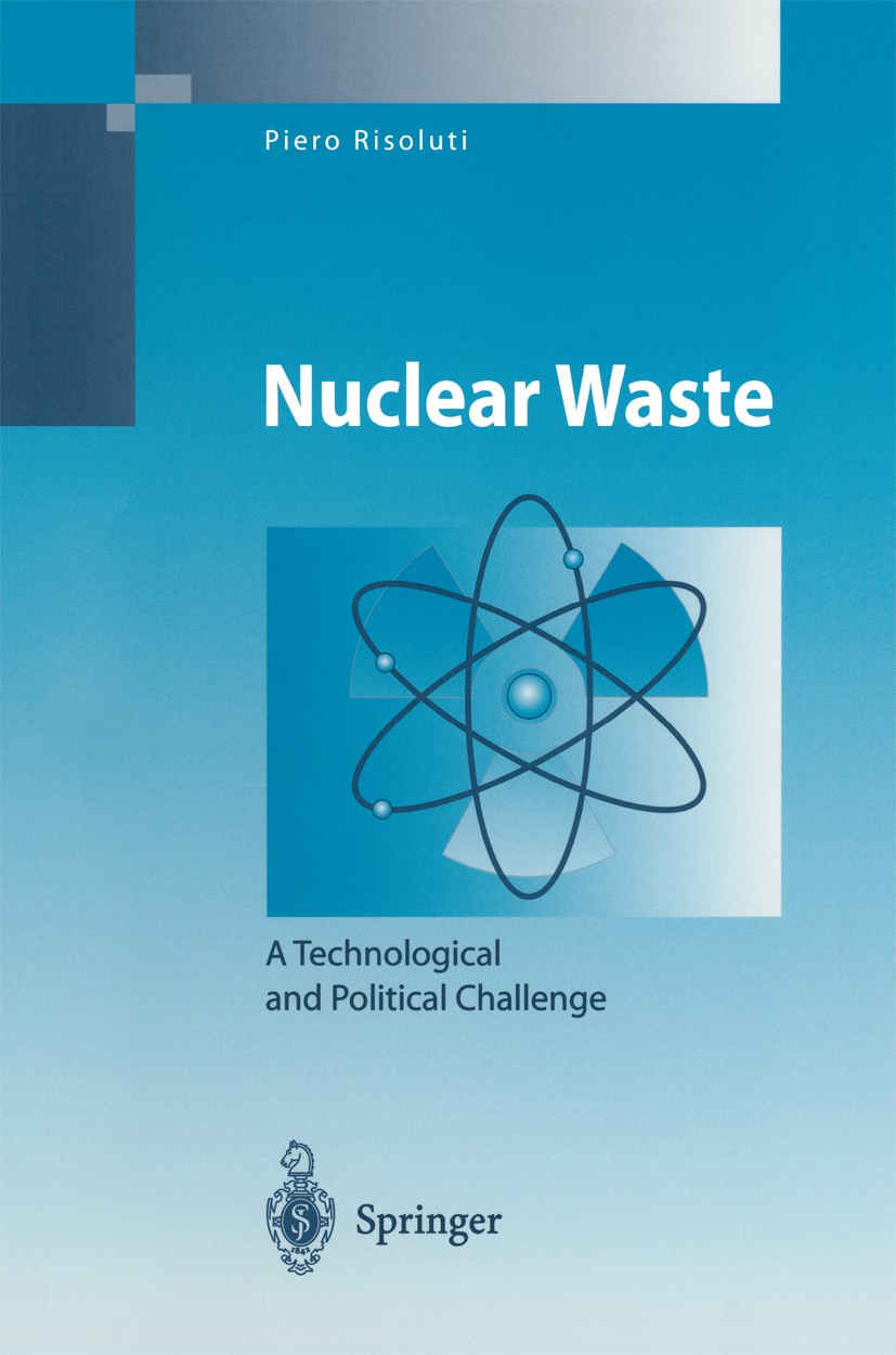 Titlebook: Nuclear Waste; A Technological and Piero Risoluti Book 2004 Springer-Verlag Berlin Heidelberg 2004 Antinuclearism.Chernobyl.Disposal Sites Titlebook: Nuclear Waste; A Technological and Piero Risoluti Book 2004 Springer-Verlag Berlin Heidelberg 2004 Antinuclearism.Chernobyl.Disposal Sites