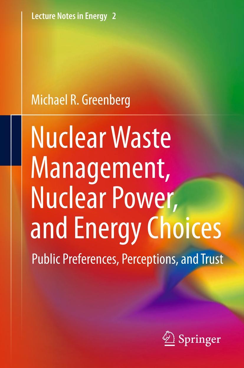Titlebook: Nuclear Waste Management, Nuclear Power, and Energy Choices; Public Preferences, Michael Greenberg Book 2013 Springer-Verlag London 2013 A Titlebook: Nuclear Waste Management, Nuclear Power, and Energy Choices; Public Preferences, Michael Greenberg Book 2013 Springer-Verlag London 2013 A