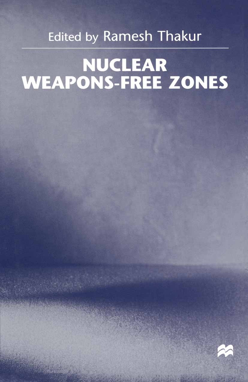 Titlebook: Nuclear Weapons-Free Zones; Ramesh Thakur (Vice Rector (Peace and Governance)) Book 1998 Palgrave Macmillan, a division of Macmillan Publi Titlebook: Nuclear Weapons-Free Zones; Ramesh Thakur (Vice Rector (Peace and Governance)) Book 1998 Palgrave Macmillan, a division of Macmillan Publi