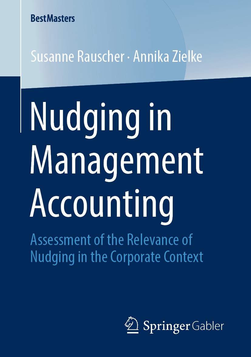 Titlebook: Nudging in Management Accounting; Assessment of the Re Susanne Rauscher,Annika Zielke Book 2019 Springer Fachmedien Wiesbaden GmbH, part of Titlebook: Nudging in Management Accounting; Assessment of the Re Susanne Rauscher,Annika Zielke Book 2019 Springer Fachmedien Wiesbaden GmbH, part of