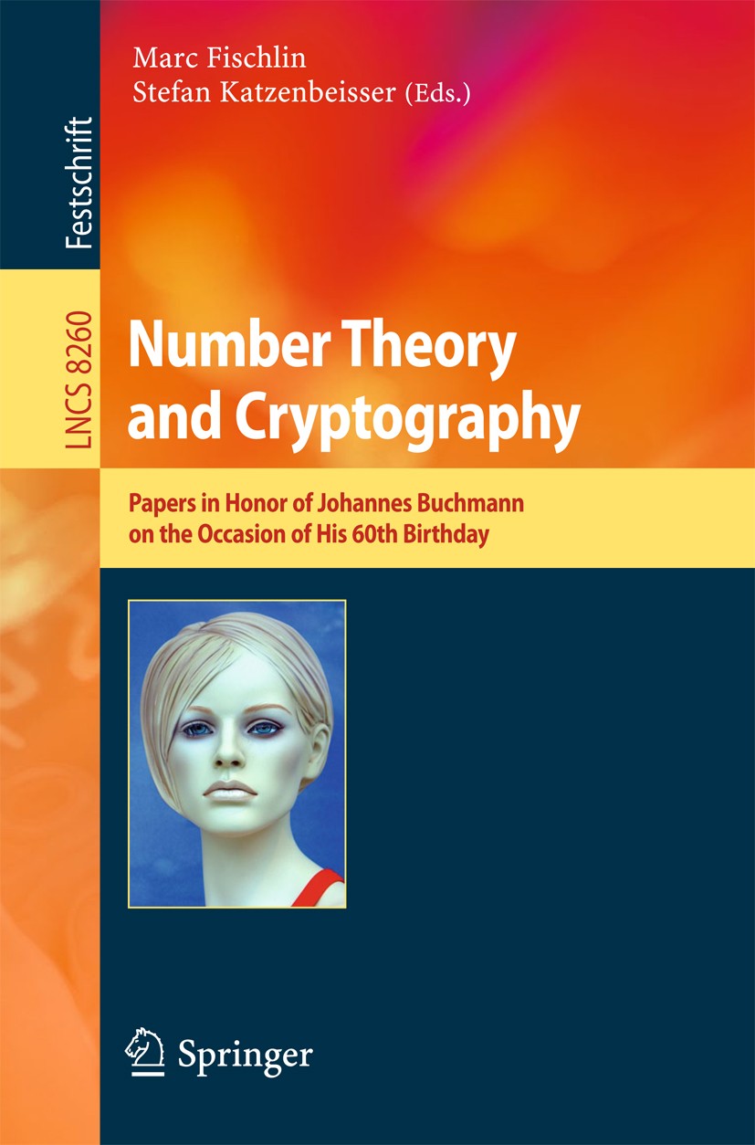 Titlebook: Number Theory and Cryptography; Papers in Honor of J Marc Fischlin,Stefan Katzenbeisser Book 2013 Springer-Verlag Berlin Heidelberg 2013 al Titlebook: Number Theory and Cryptography; Papers in Honor of J Marc Fischlin,Stefan Katzenbeisser Book 2013 Springer-Verlag Berlin Heidelberg 2013 al