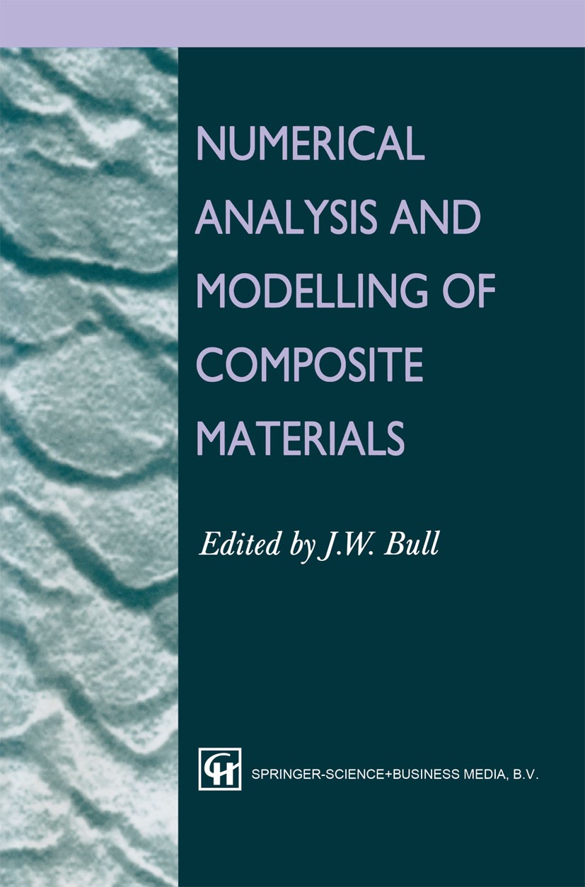 Titlebook: Numerical Analysis and Modelling of Composite Materials; John W. Bull Book 1996 Springer Science+Business Media Dordrecht 1996 composite.c Titlebook: Numerical Analysis and Modelling of Composite Materials; John W. Bull Book 1996 Springer Science+Business Media Dordrecht 1996 composite.c