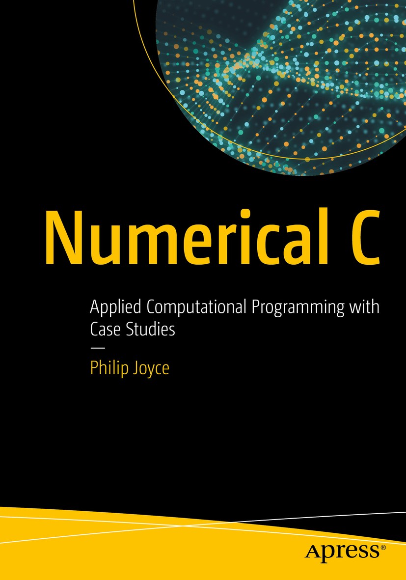 Titlebook: Numerical C; Applied Computationa Philip Joyce Book 2019 Philip Joyce 2019 C.programming.numerical.applied.algorithms.numerical c.developme Titlebook: Numerical C; Applied Computationa Philip Joyce Book 2019 Philip Joyce 2019 C.programming.numerical.applied.algorithms.numerical c.developme