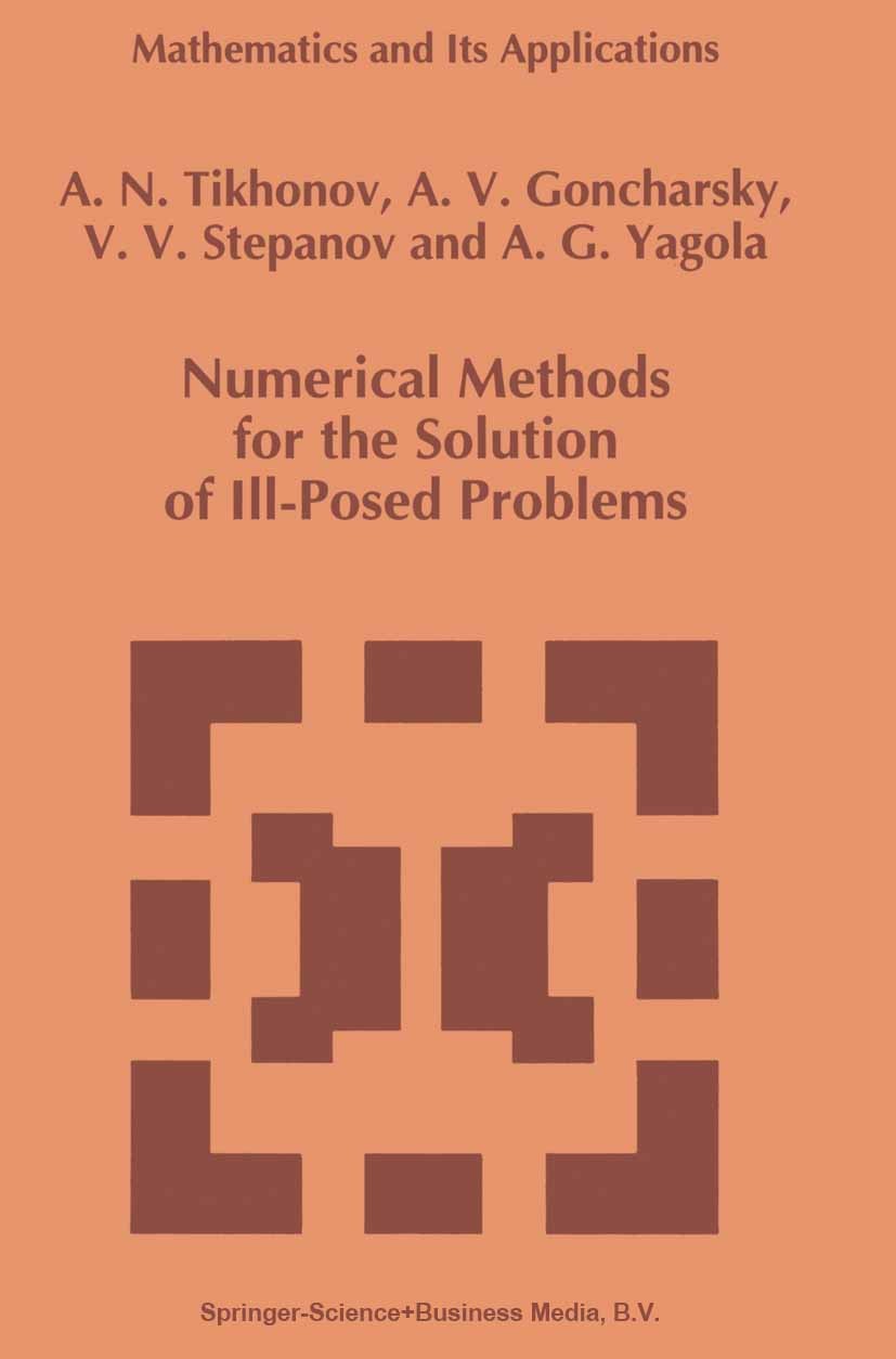 Titlebook: Numerical Methods for the Solution of Ill-Posed Problems; A. N. Tikhonov,A. V. Goncharsky,A. G. Yagola Book 1995 Springer Science+Business Titlebook: Numerical Methods for the Solution of Ill-Posed Problems; A. N. Tikhonov,A. V. Goncharsky,A. G. Yagola Book 1995 Springer Science+Business