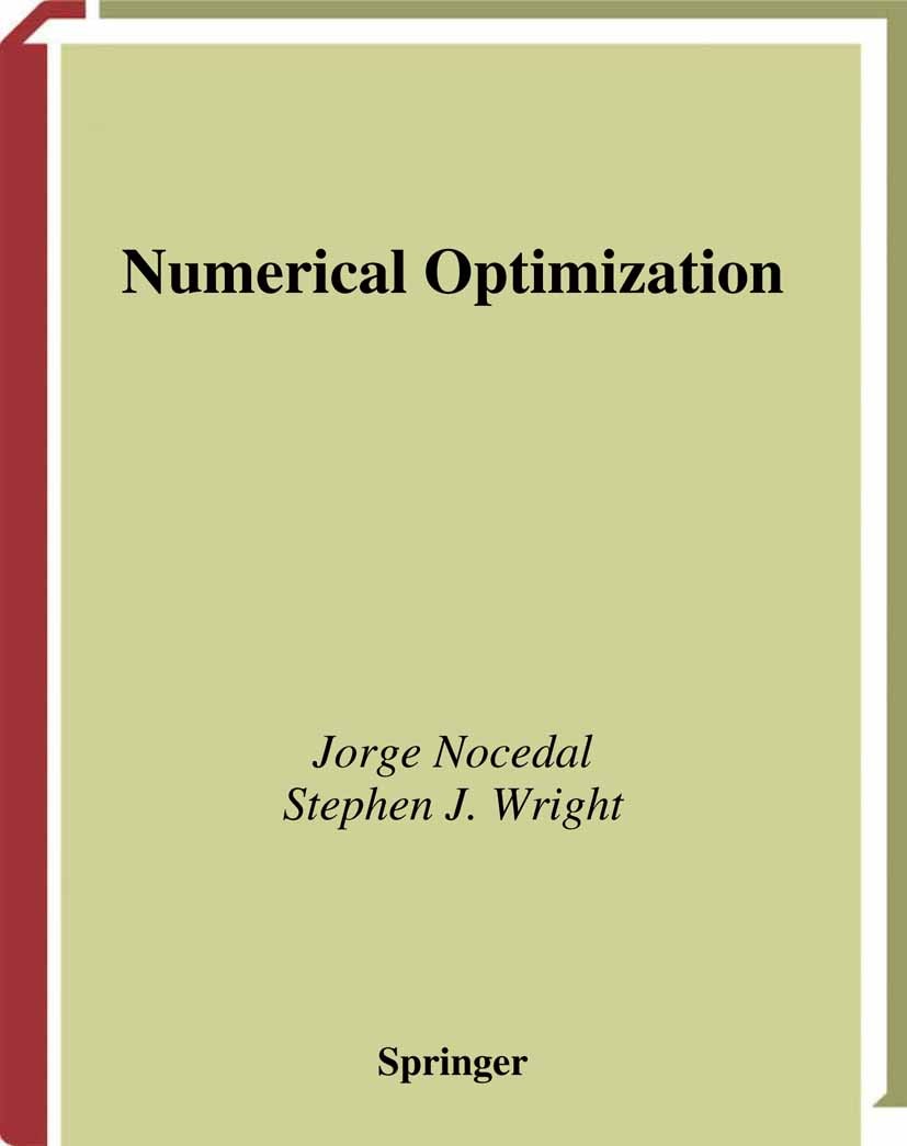 Titlebook: Numerical Optimization; Jorge Nocedal,Stephen J. Wright Textbook 19991st edition Springer Science+Business Media New York 1999 Quasi-Newto Titlebook: Numerical Optimization; Jorge Nocedal,Stephen J. Wright Textbook 19991st edition Springer Science+Business Media New York 1999 Quasi-Newto