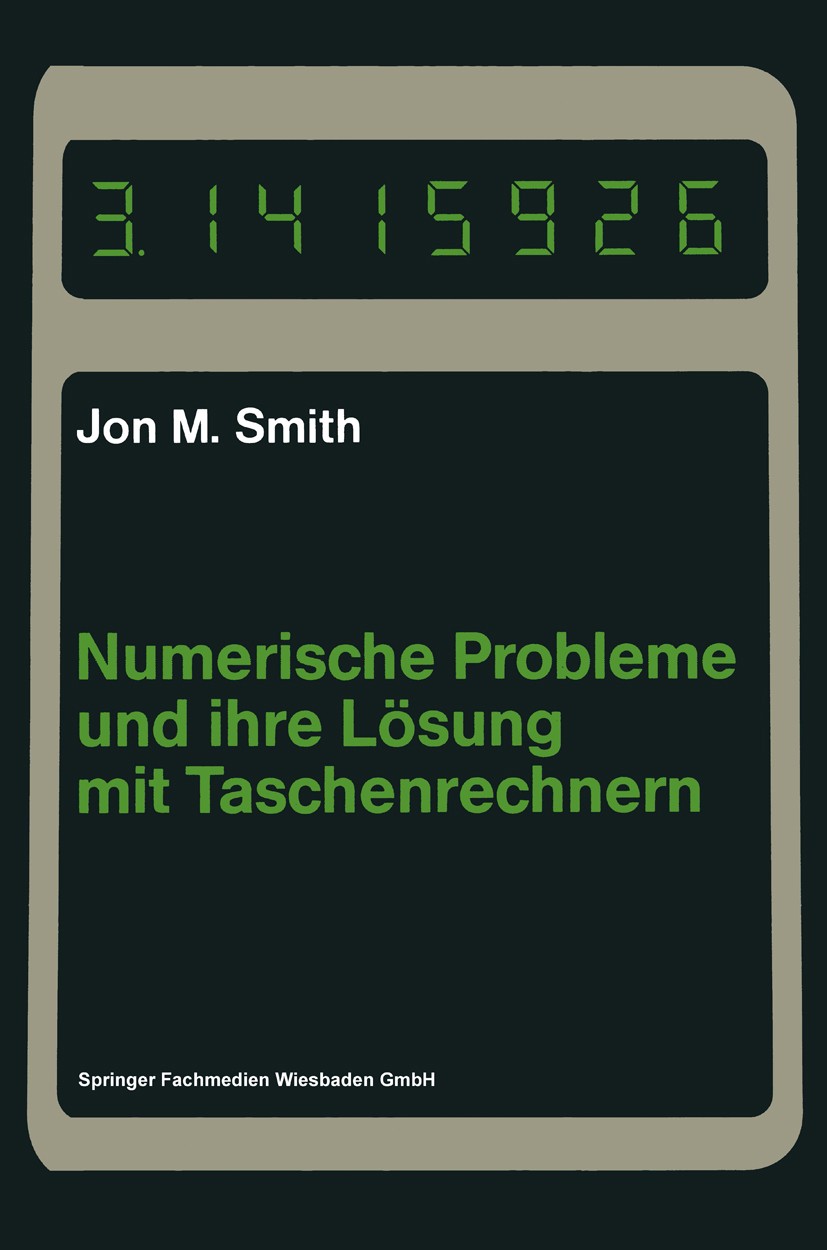 Titlebook: Numerische Probleme und ihre Lösung mit Taschenrechnern; Jon M. Smith Book 1981 Springer Fachmedien Wiesbaden 1981 Algorithmen.Approximati Titlebook: Numerische Probleme und ihre Lösung mit Taschenrechnern; Jon M. Smith Book 1981 Springer Fachmedien Wiesbaden 1981 Algorithmen.Approximati