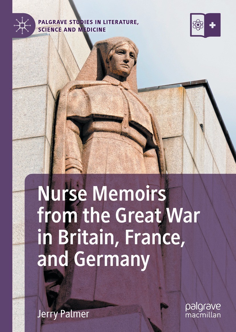 Titlebook: Nurse Memoirs from the Great War in Britain, France, and Germany; Jerry Palmer Book 2021 The Editor(s) (if applicable) and The Author(s), Titlebook: Nurse Memoirs from the Great War in Britain, France, and Germany; Jerry Palmer Book 2021 The Editor(s) (if applicable) and The Author(s),